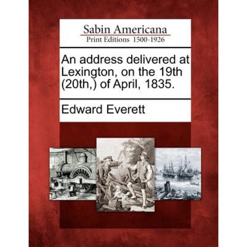 An Address Delivered at Lexington on the 19th (20th ) of April 1835. Paperback, Gale Ecco, Sabin Americana