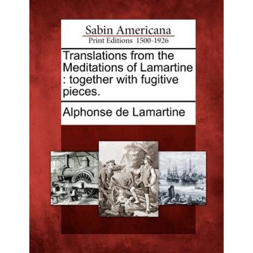 Translations from the Meditations of Lamartine: Together with Fugitive Pieces. Paperback, Gale, Sabin Americana