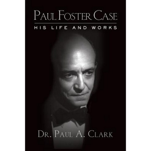Paul Foster Case: His Life and Works Paperback, Fraternity of the Hidden Light