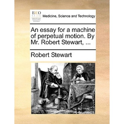 An Essay for a Machine of Perpetual Motion. by Mr. Robert Stewart ... Paperback, Gale Ecco, Print Editions