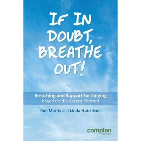 If in Doubt Breathe Out!: Breathing and Support for Singing Based on the Accent Method Paperback, Compton Publishing Ltd