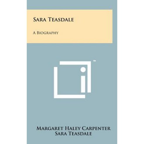 Sara Teasdale: A Biography Hardcover, Literary Licensing, LLC