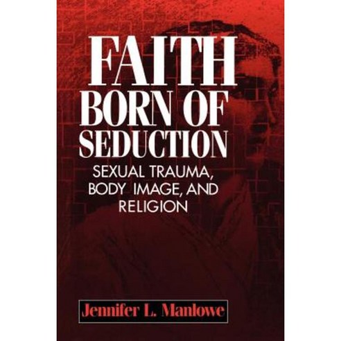 Faith Born of Seduction: Sexual Trauma Body Image and Religion Paperback, New York University Press
