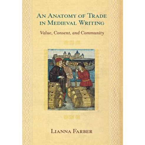 An Anatomy of Trade in Medieval Writing: Value Consent and Community Hardcover, Cornell University Press