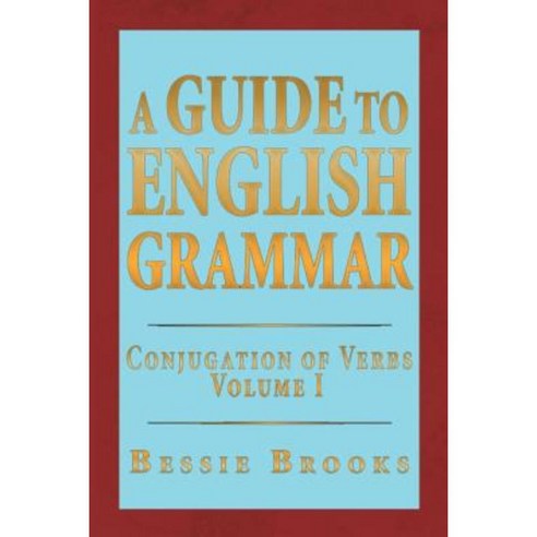 A Guide to English Grammar: Conjugation of Verbs Volume 1 Paperback, Xlibris Corporation