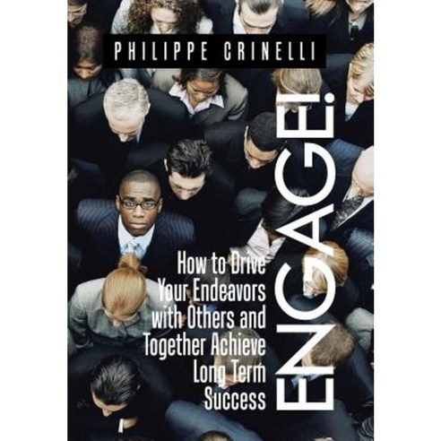 Engage!: How to Drive Your Endeavors with Others and Together Achieve Long Term Success Hardcover, Authorhouse