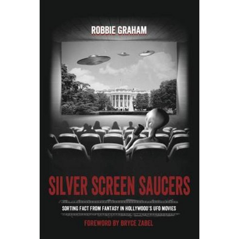 Silver Screen Saucers: Sorting Fact from Fantasy in Hollywood''s UFO Movies Paperback, White Crow Books