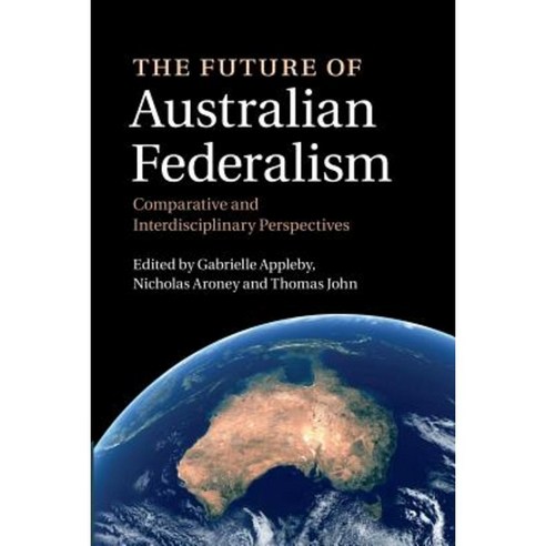 The Future of Australian Federalism:Comparative and Interdisciplinary Perspectives, Cambridge University Press