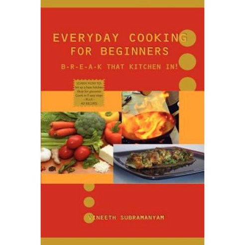 Everyday Cooking for Beginners: Break That Kitchen In! Paperback, Lulu.com