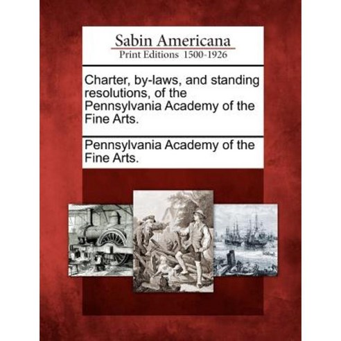 Charter By-Laws and Standing Resolutions of the Pennsylvania Academy of the Fine Arts. Paperback, Gale Ecco, Sabin Americana