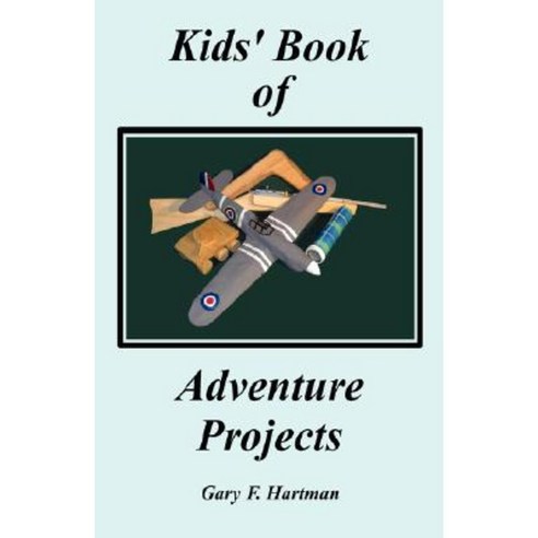 Kids'' Book of Adventure Projects Paperback, Gary Hartman
