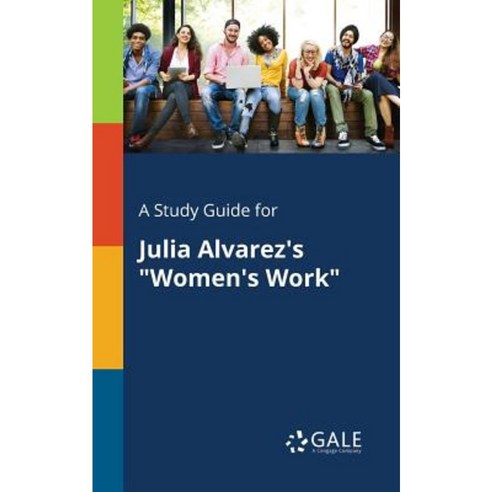 A Study Guide for Julia Alvarez''s Women''s Work Paperback, Gale, Study Guides