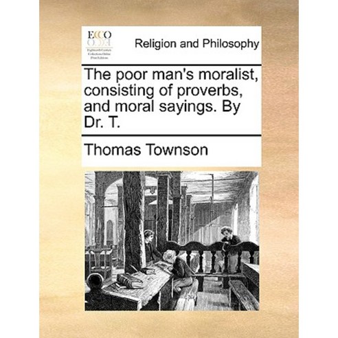 The Poor Man''s Moralist Consisting of Proverbs and Moral Sayings. by Dr. T. Paperback, Gale Ecco, Print Editions