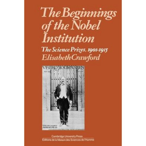 The Beginnings of the Nobel Institution:"The Science Prizes 1901-1915", Cambridge University Press