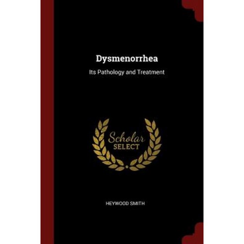 Dysmenorrhea: Its Pathology and Treatment Paperback, Andesite Press
