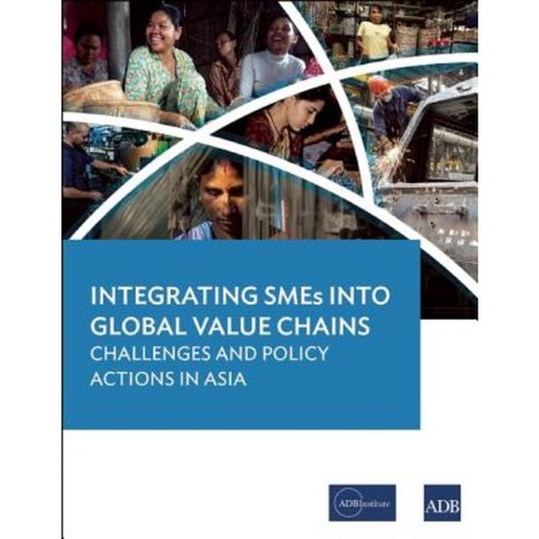 Integrating Smes Into Global Value Chains: Challenges and Policy Actions in Asia Paperback, Asian Development Bank