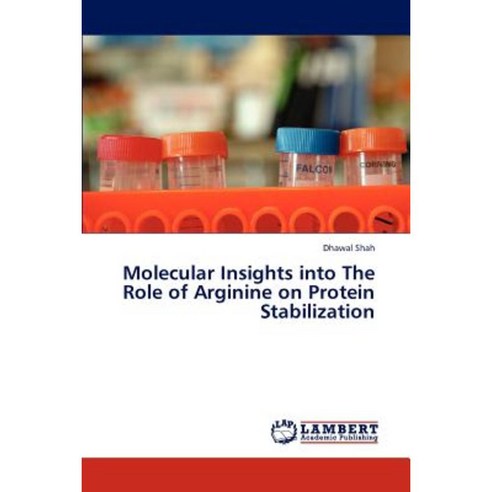 Molecular Insights Into the Role of Arginine on Protein Stabilization Paperback, LAP Lambert Academic Publishing