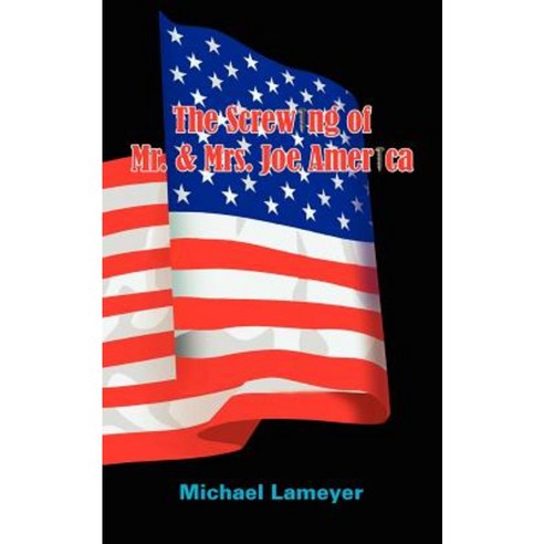 The Screwing of Mr. & Mrs. Joe America Paperback, Authorhouse
