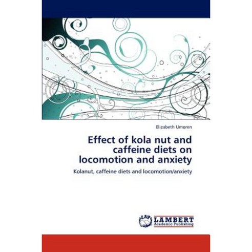 Effect of Kola Nut and Caffeine Diets on Locomotion and Anxiety Paperback, LAP Lambert Academic Publishing