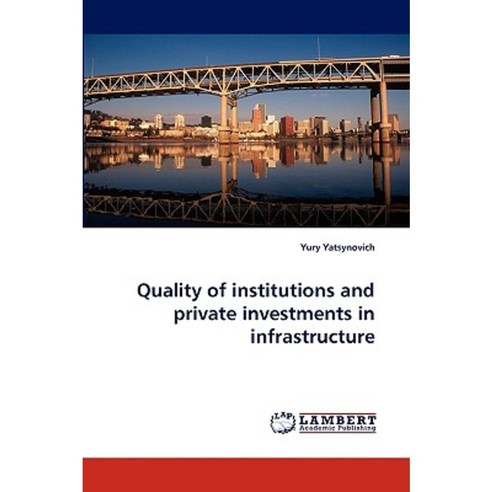 Quality of Institutions and Private Investments in Infrastructure Paperback, LAP Lambert Academic Publishing