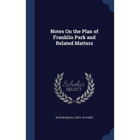 Notes on the Plan of Franklin Park and Related Matters Hardcover, Sagwan Press