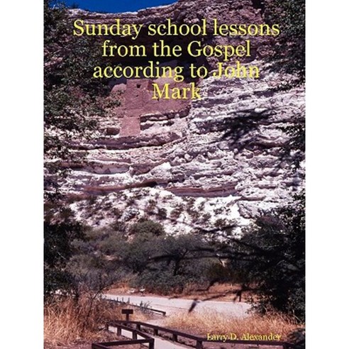 Sunday School Lessons from the Gospel According to John Mark Paperback, Larry D Alexander