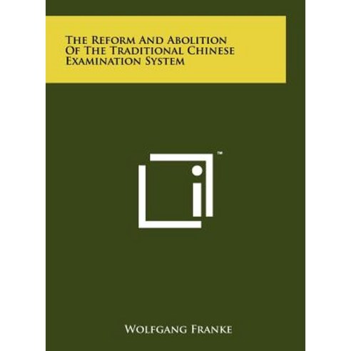 The Reform and Abolition of the Traditional Chinese Examination System Hardcover, Literary Licensing, LLC