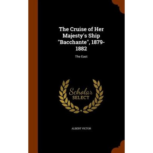The Cruise of Her Majesty''s Ship Bacchante 1879-1882: The East Hardcover, Arkose Press