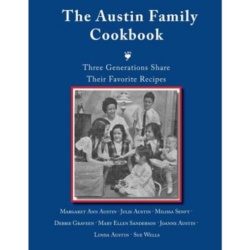 The Austin Family Cookbook Three Generations Share Their Favorite Recipes Paperback, Createspace