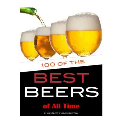 100 of the Best Beers of All Time Paperback, Createspace