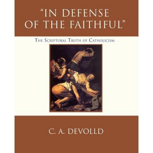 In Defense of the Faithful: The Scriptural Truth of Catholicism Paperback, iUniverse