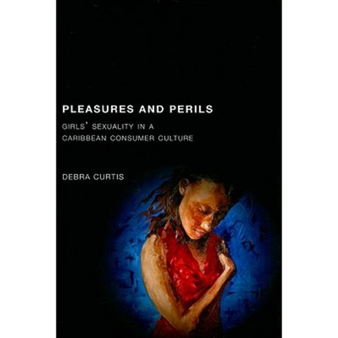 Pleasures and Perils: Girls'' Sexuality in a Caribbean Consumer Culture Paperback, Rutgers University Press