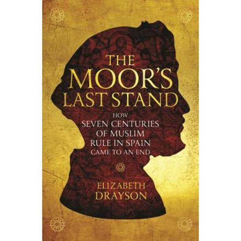 The Moor''s Last Stand: How Seven Centuries of Muslim Rule in Spain Came to an End Paperback, Interlink Books