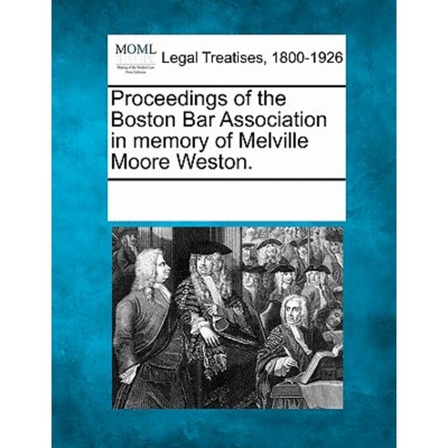 Proceedings of the Boston Bar Association in Memory of Melville Moore Weston. Paperback, Gale Ecco, Making of Modern Law