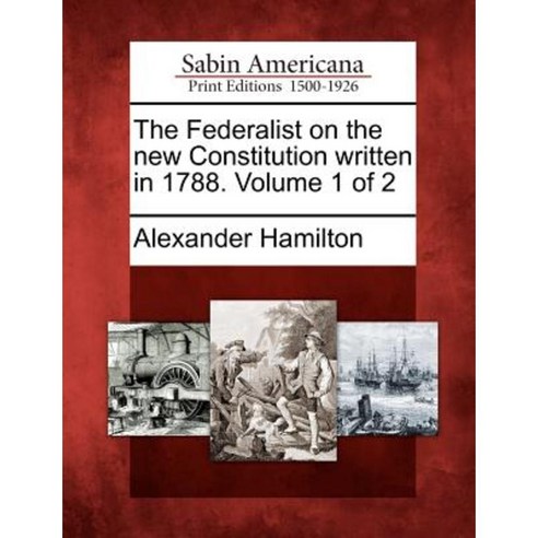 The Federalist on the New Constitution Written in 1788. Volume 1 of 2 Paperback, Gale Ecco, Sabin Americana