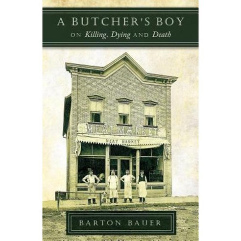 A Butcher''s Boy: On Killing Dying and Death Paperback, Mill City Press, Inc.