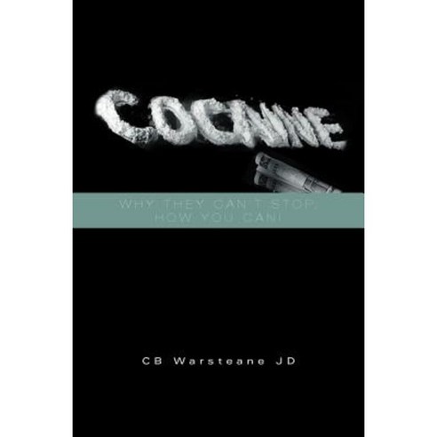 Cocaine: Why They Can''t Stop How You Can!: Why They Can''t Stop How You Can! Paperback, Xlibris Corporation