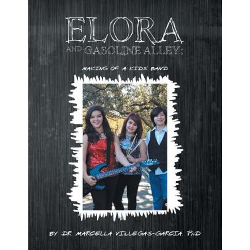 Elora and Gasoline Alley: Making of a Kids'' Band Paperback, Xlibris