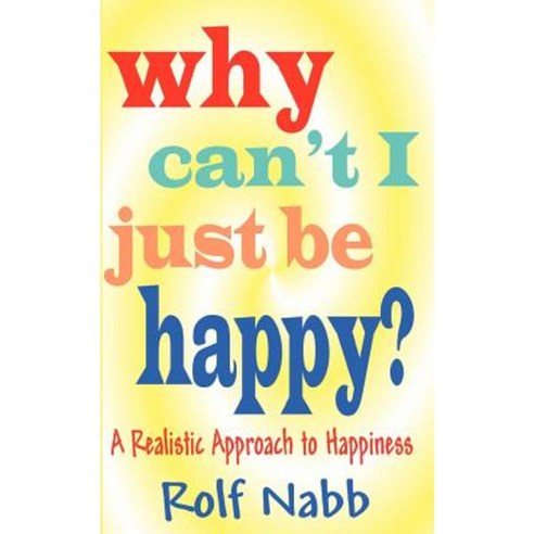 Why Can''t I Just Be Happy? a Realistic Approach to Happiness Paperback, Bright Yellow Hat