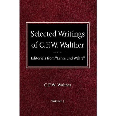 Selected Writings of C.F.W. Walther Volume 3 Editorials from Lehre Und Wehre Hardcover, Concordia Publishing House