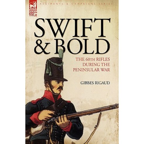 Swift & Bold: The 60th Rifles During the Peninsula War Hardcover, Leonaur Ltd