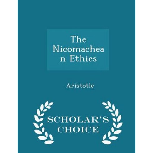 The Nicomachean Ethics - Scholar''s Choice Edition Paperback