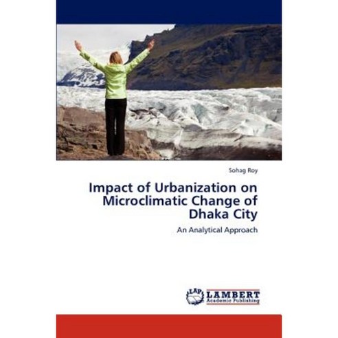 Impact of Urbanization on Microclimatic Change of Dhaka City Paperback, LAP Lambert Academic Publishing