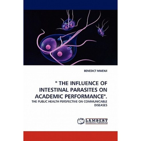 The Influence of Intestinal Parasites on Academic Performance. Paperback, LAP Lambert Academic Publishing