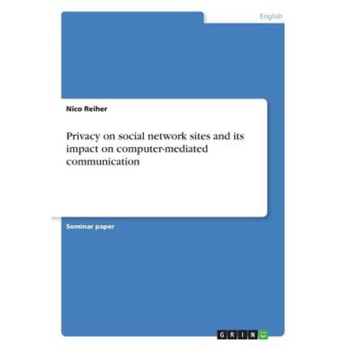 Privacy on Social Network Sites and Its Impact on Computer-Mediated Communication Paperback, Grin Publishing