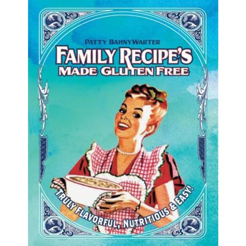 Family Recipes Made Gluten Free: Flavorful Nutritious & Easy... Paperback, Xlibris