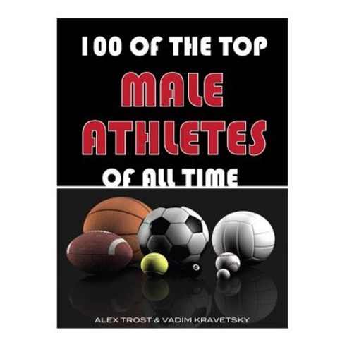 Greatest Male Athletes to Ever Compete: Top 100 Paperback, Createspace