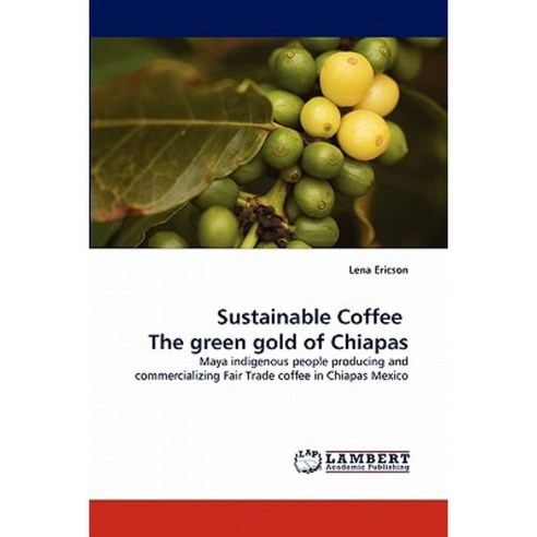 Sustainable Coffee the Green Gold of Chiapas Paperback, LAP Lambert Academic Publishing