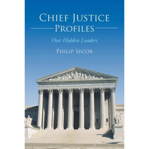 Chief Justice Profiles: Our Hidden Leaders Paperback, iUniverse