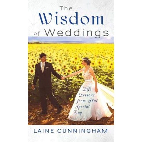 The Wisdom of Weddings: Life Lessons from That Special Day Hardcover, Sun Dogs Creations